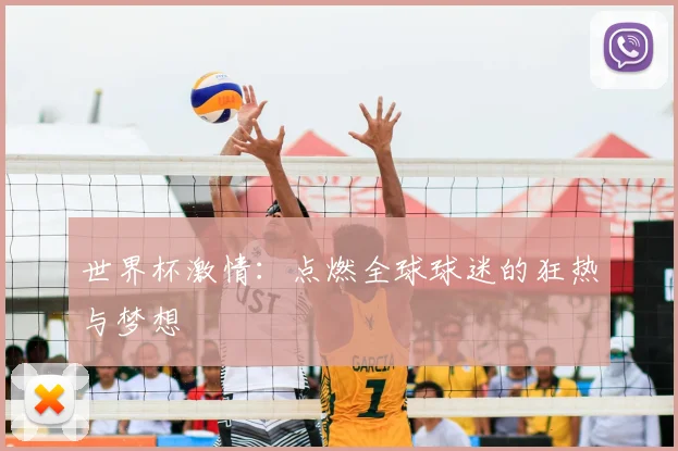 世界杯激情:点燃全球球迷的狂热与梦想