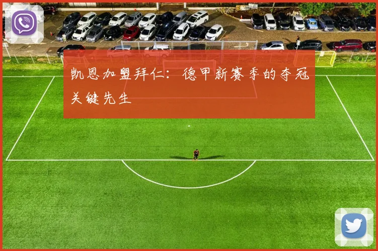 凯恩加盟拜仁:德甲新赛季的夺冠关键先生