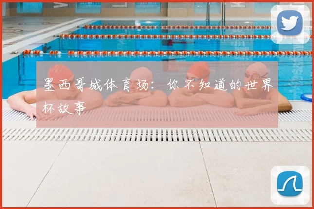 墨西哥城体育场:你不知道的世界杯故事